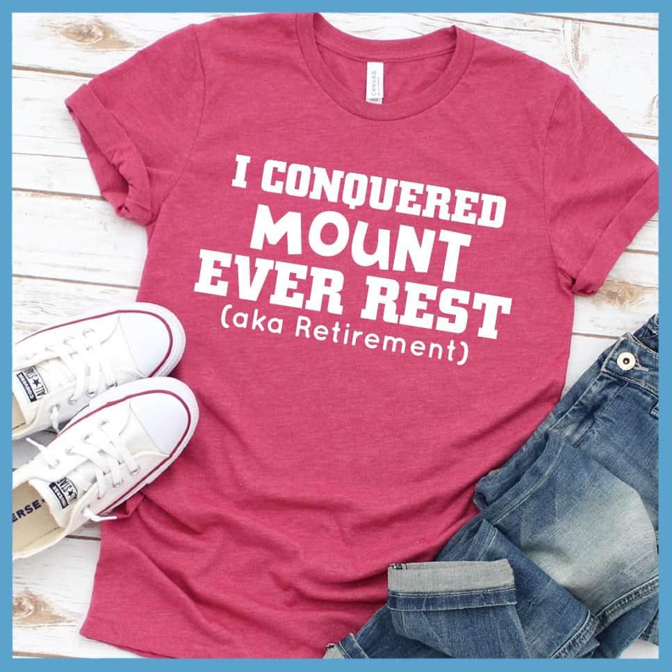 I Conquered Mount Ever Rest (aka Retirement) Version 4 T-Shirt