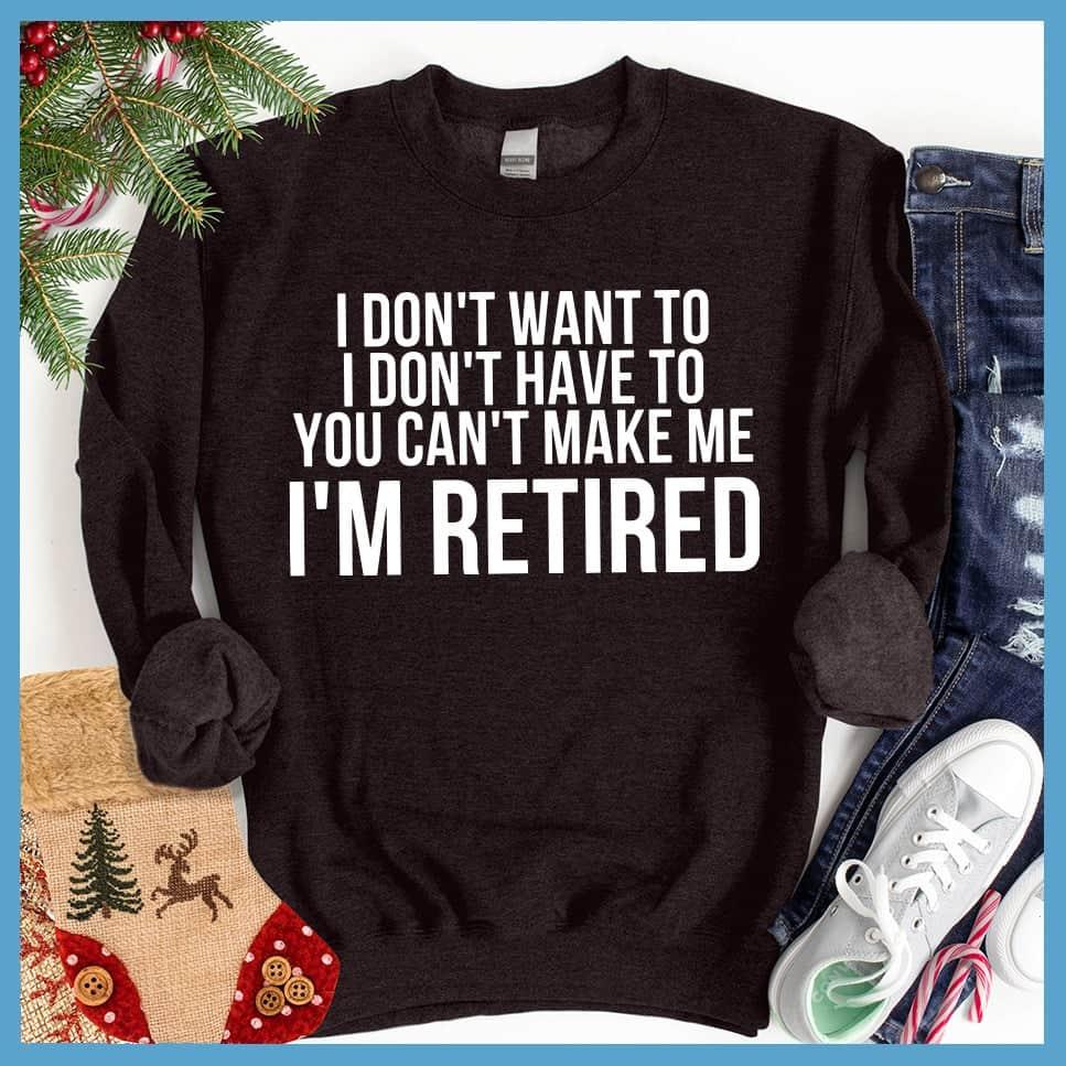 I Don't Want To I'm Retired Sweatshirt - Brooke & Belle