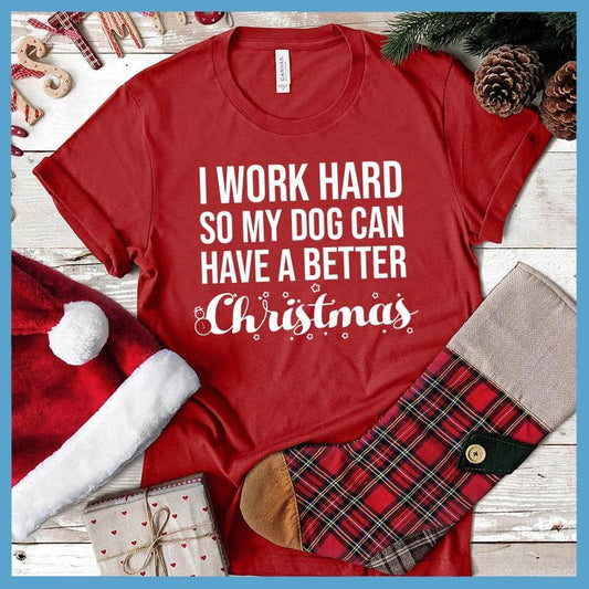 I Work Hard So My Dog Can Have A Better Christmas T-Shirt - Brooke & Belle