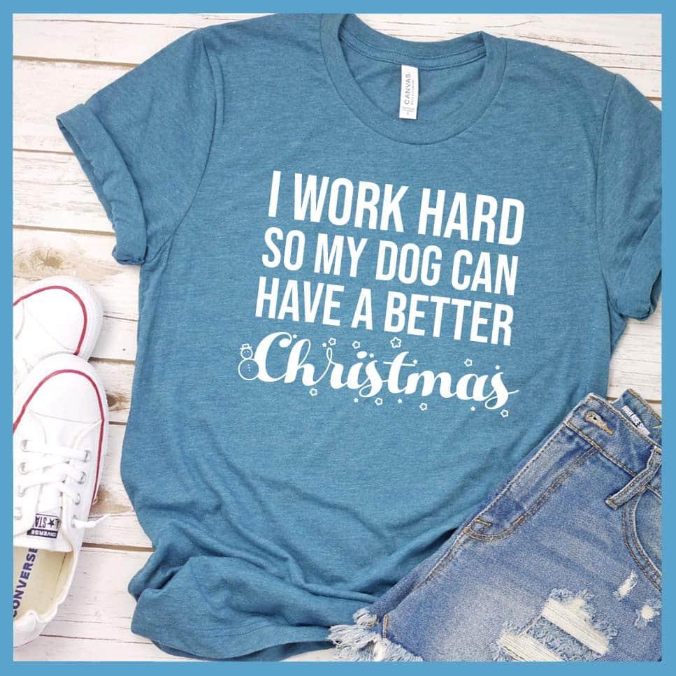 I Work Hard So My Dog Can Have A Better Christmas T-Shirt - Brooke & Belle