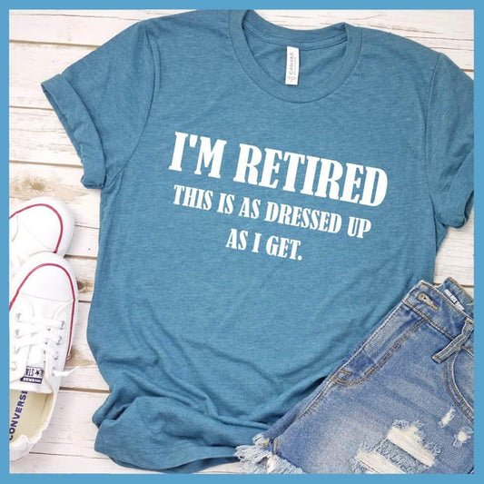 I'm Retired This Is As Dressed Up As I Get T-Shirt Heather Deep Teal - Humorous 'I'm Retired This Is As Dressed Up As I Get' T-Shirt for Casual Retiree Style