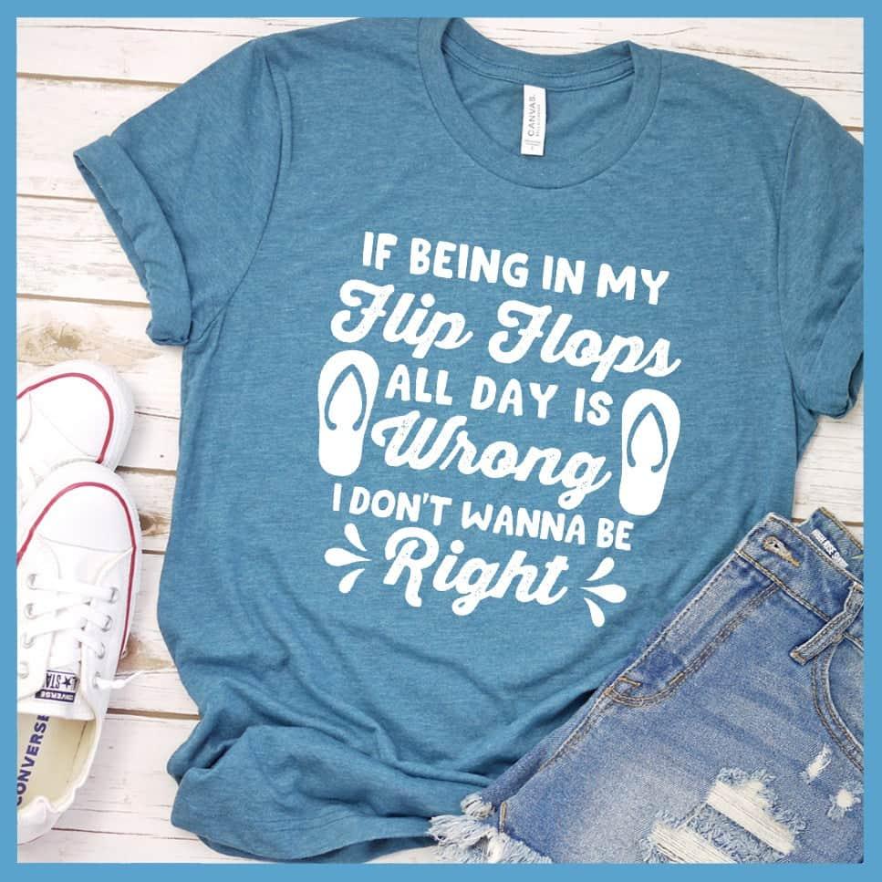 If Being In My Flip Flops All Day Is Wrong T-Shirt