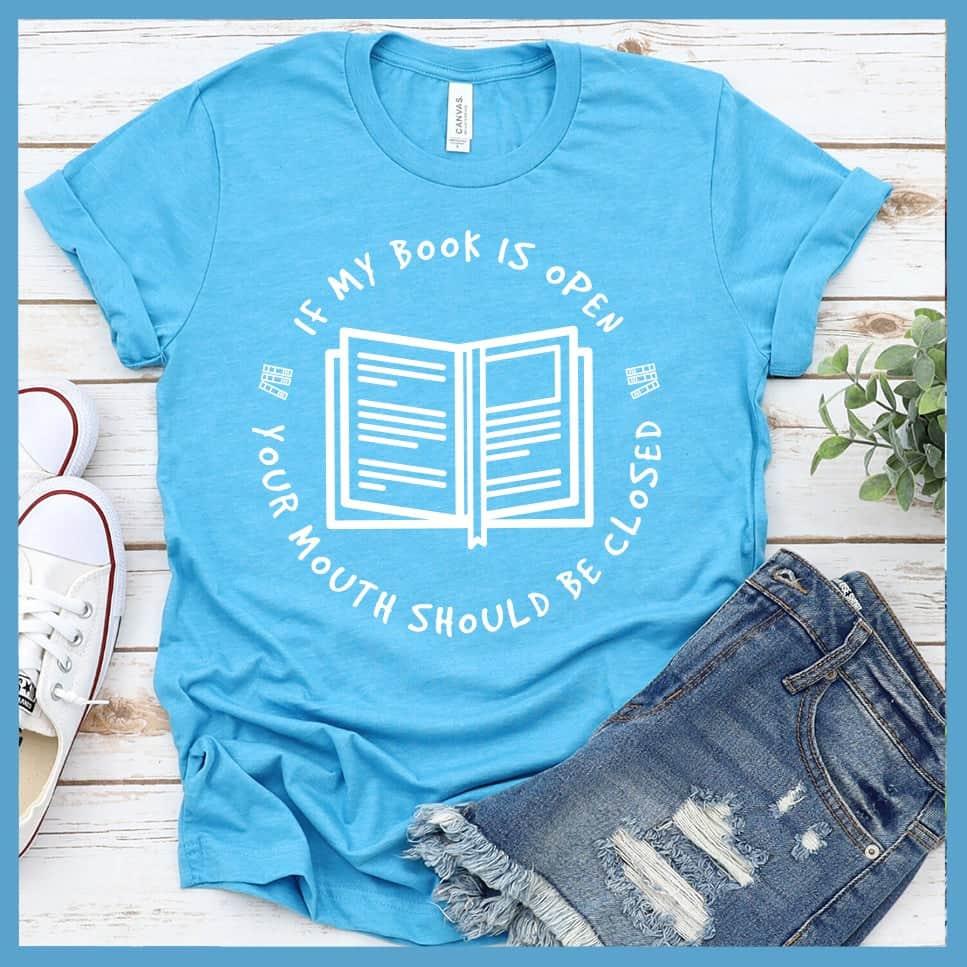 If My Book Is Open Your Mouth Should Be Closed T-Shirt - Brooke & Belle