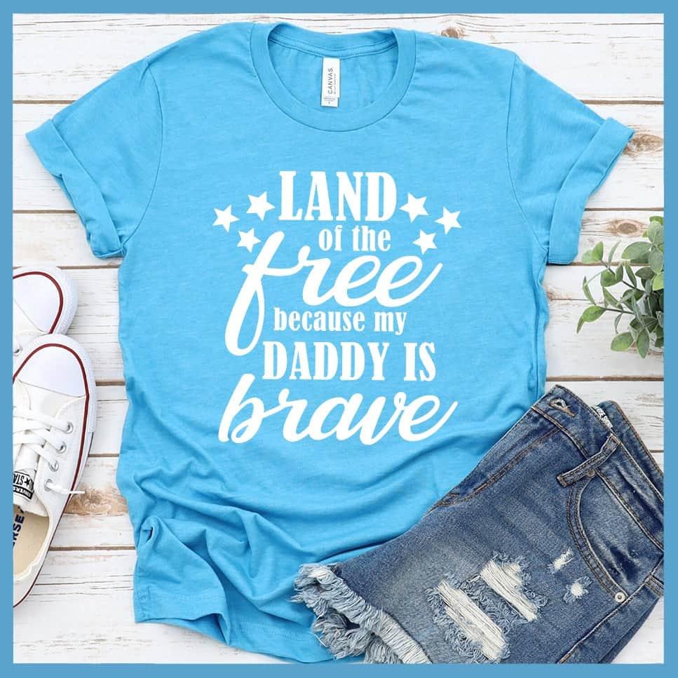 Land Of The Free Because My Daddy Is Brave T-Shirt