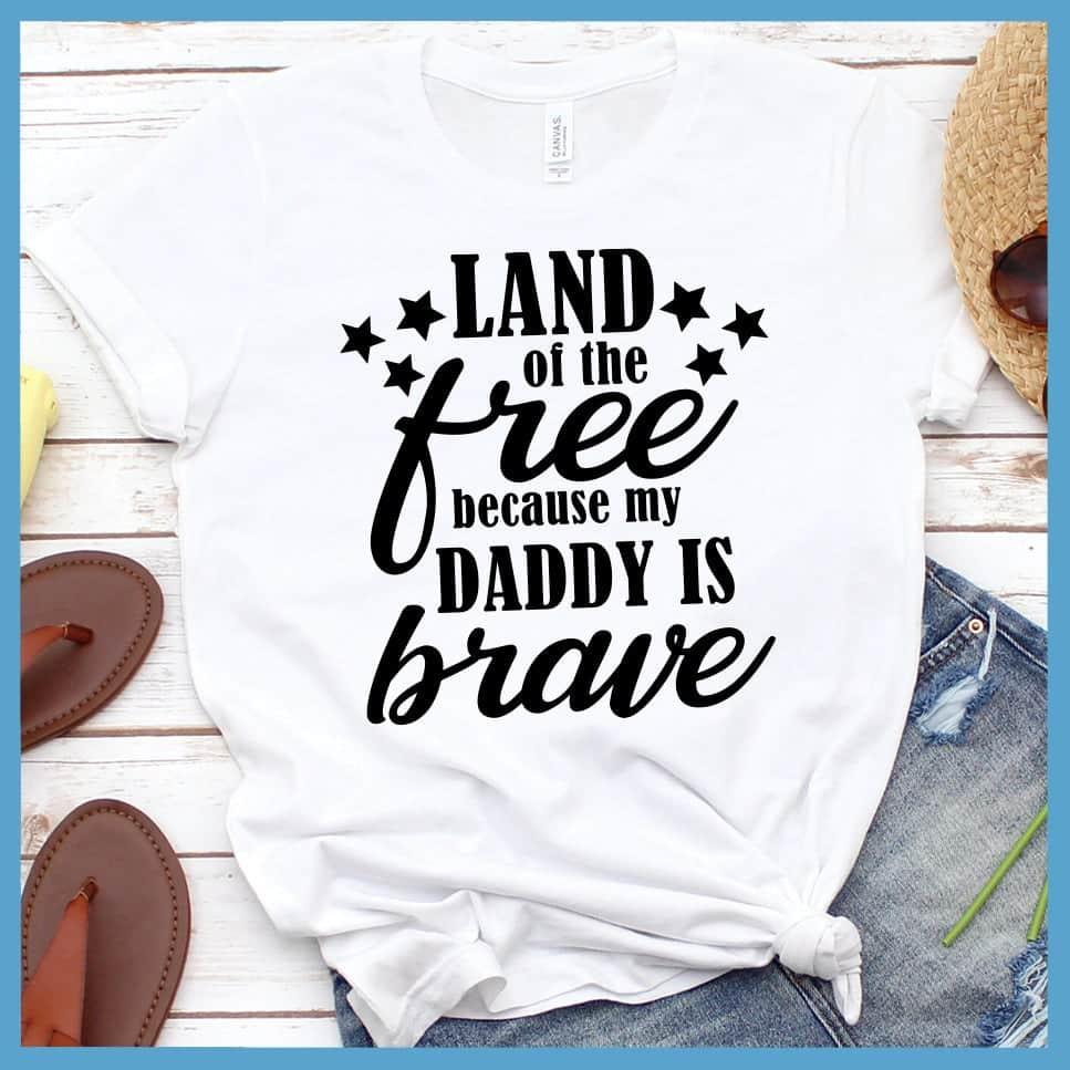 Land Of The Free Because My Daddy Is Brave T-Shirt