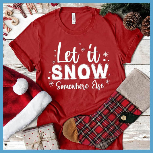 Let It Snow Somewhere Else T-Shirt - Brooke & Belle