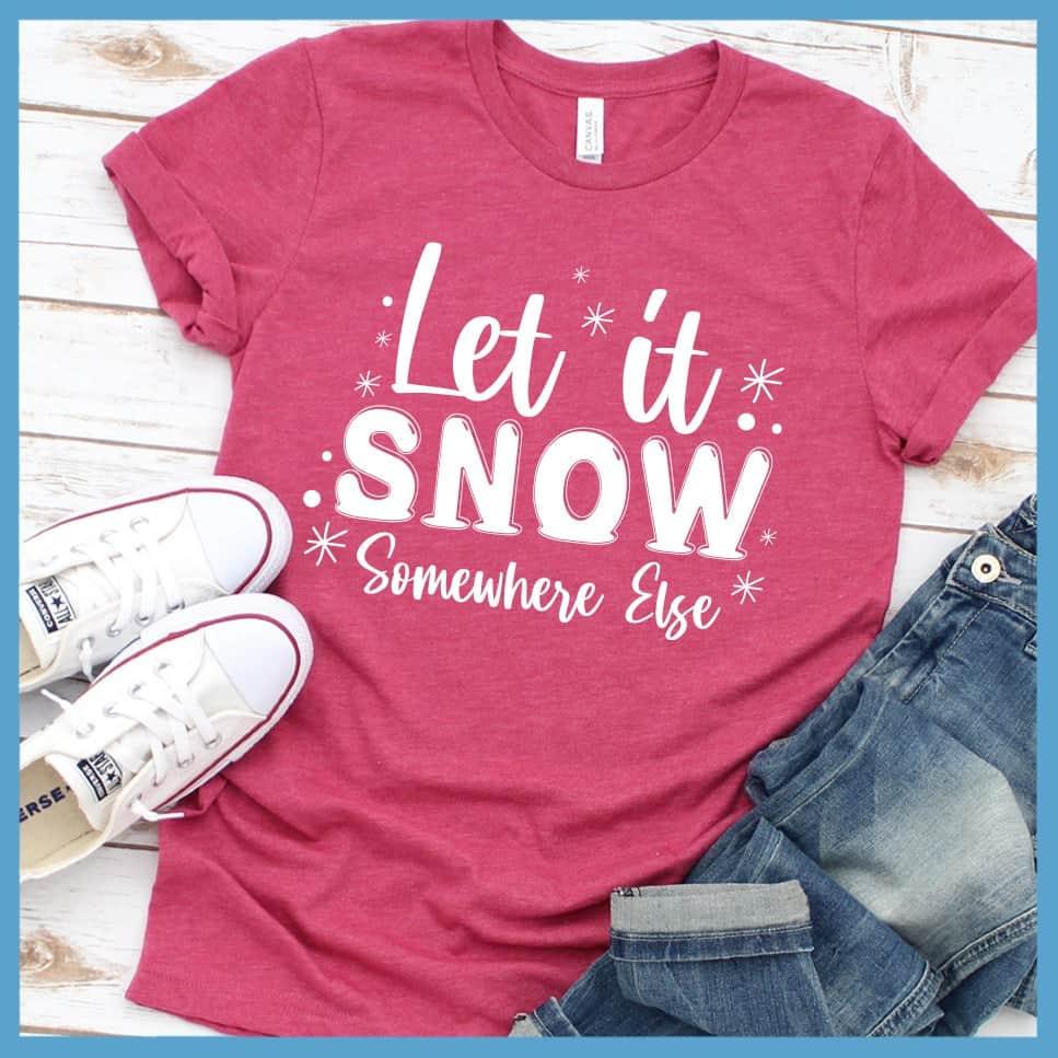 Let It Snow Somewhere Else T-Shirt - Brooke & Belle