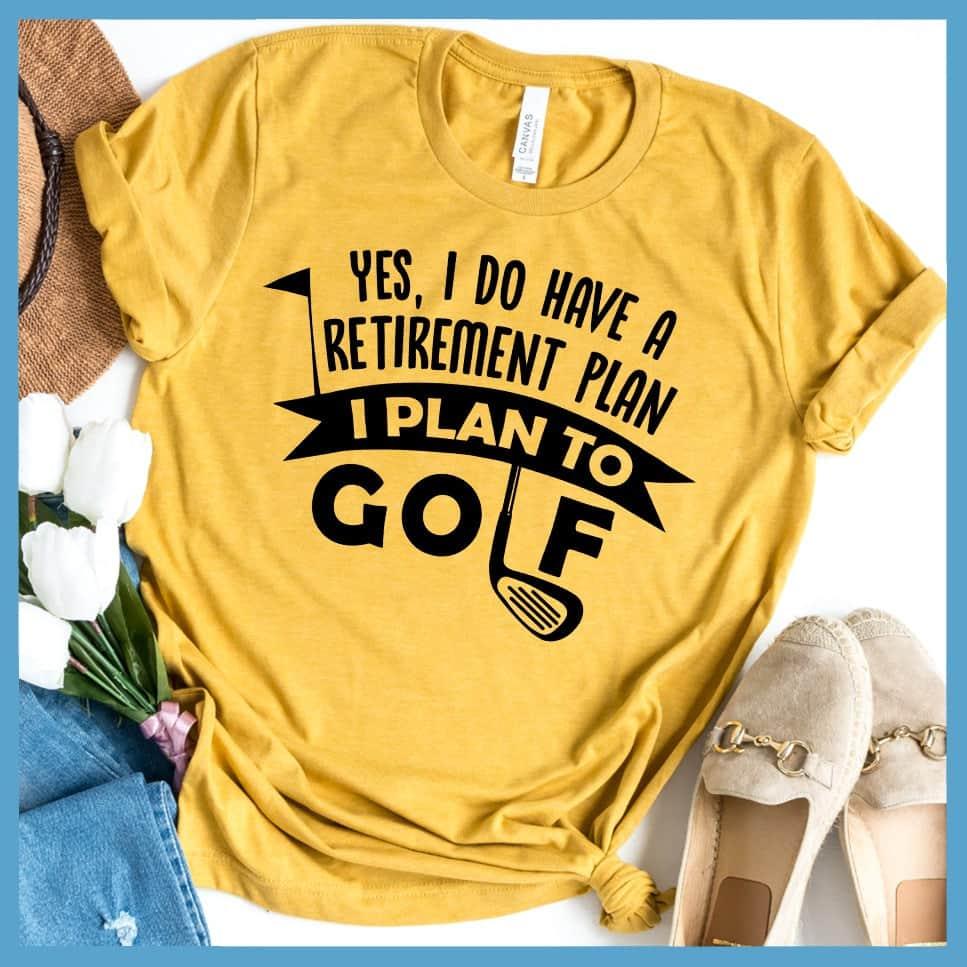 Yes, I Do Have A Retirement Plan, I Plan To Golf T-Shirt - Brooke & Belle