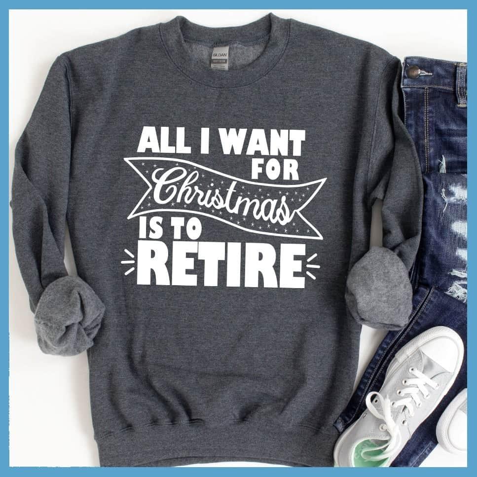 All I Want For Christmas Is To Retire Sweatshirt - Brooke & Belle