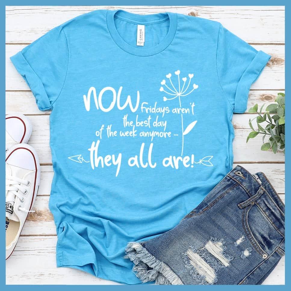 Now Fridays Aren't The Best Day Of The Week T-Shirt - Brooke & Belle
