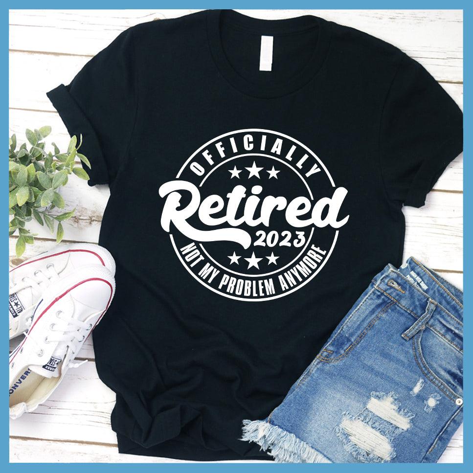 Officially Retired Not My Problem Anymore 2023 T-Shirt - Brooke & Belle