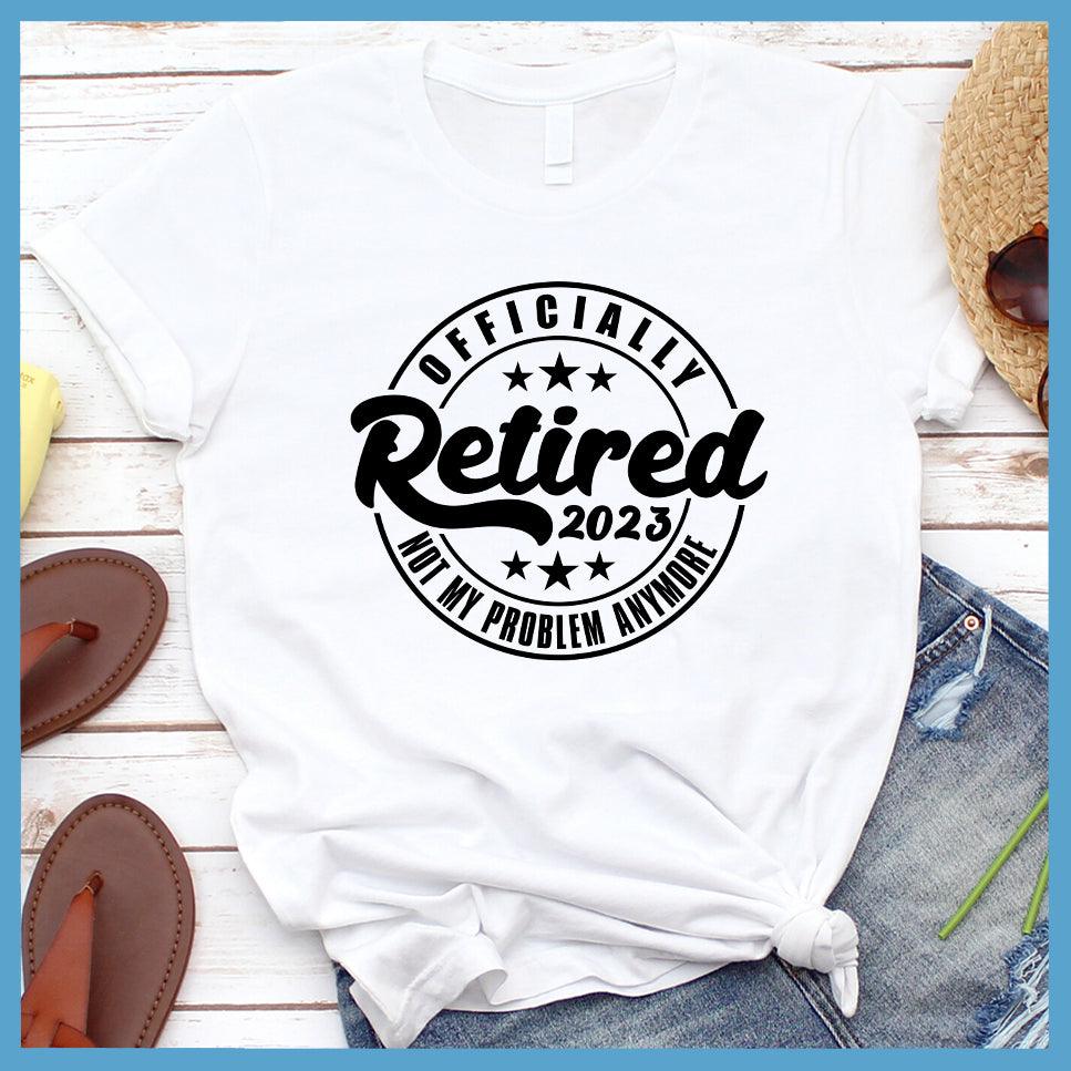 Officially Retired Not My Problem Anymore 2023 T-Shirt - Brooke & Belle