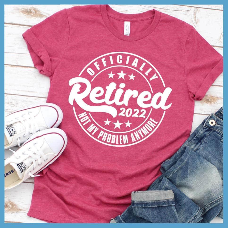 Officially Retired Not My Problem Anymore 2022 T-Shirt - Brooke & Belle