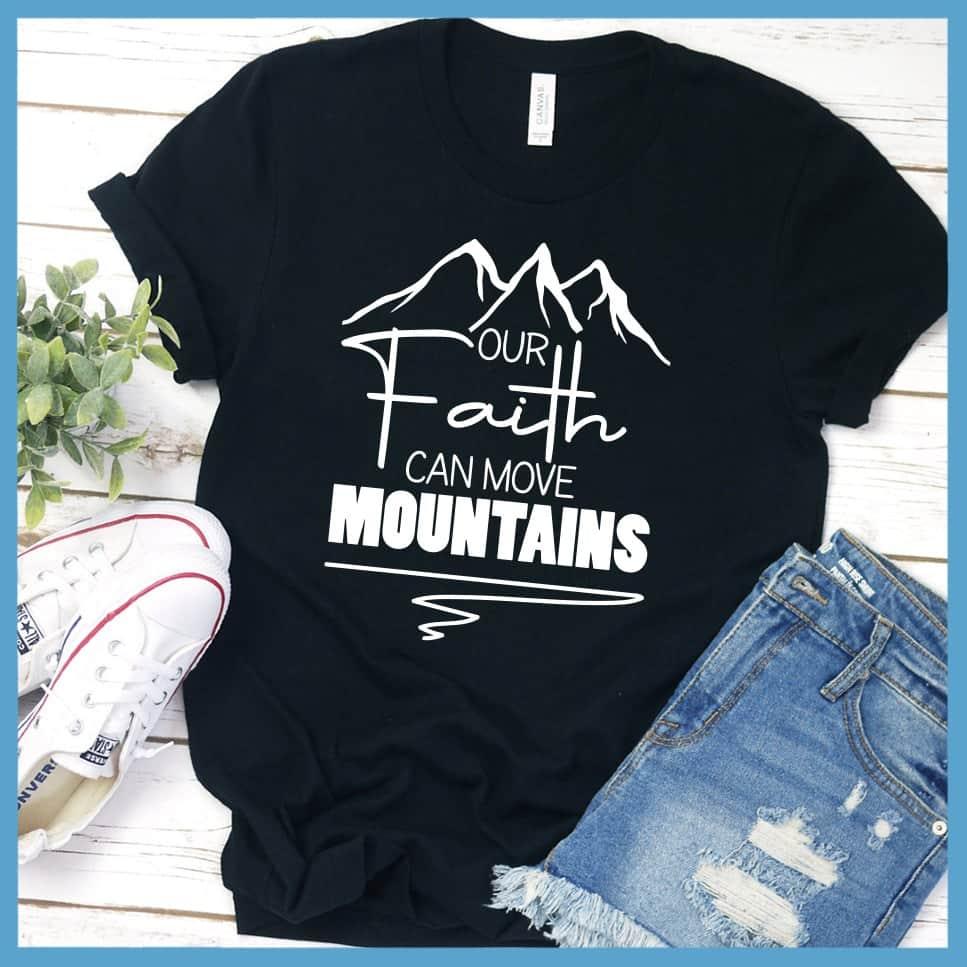 Our Faith Can Move Mountains T-Shirt