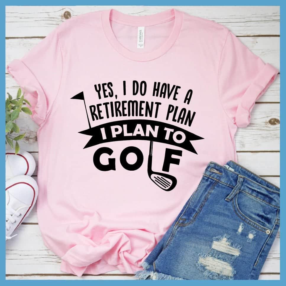 Yes, I Do Have A Retirement Plan, I Plan To Golf T-Shirt - Brooke & Belle