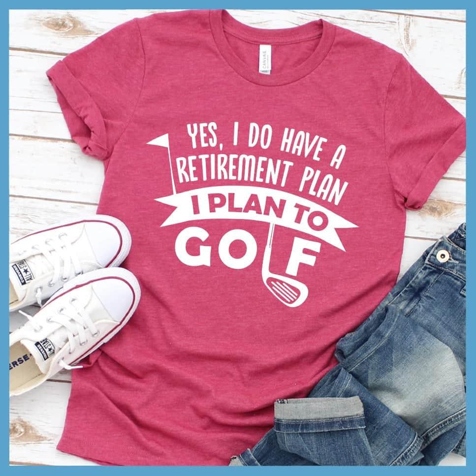 Yes, I Do Have A Retirement Plan, I Plan To Golf T-Shirt - Brooke & Belle