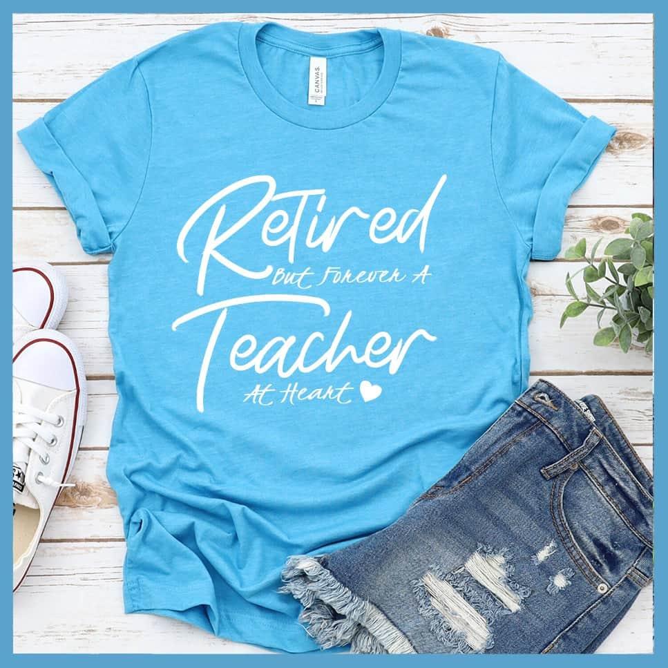 Retired But Forever A Teacher At Heart T-Shirt - Brooke & Belle
