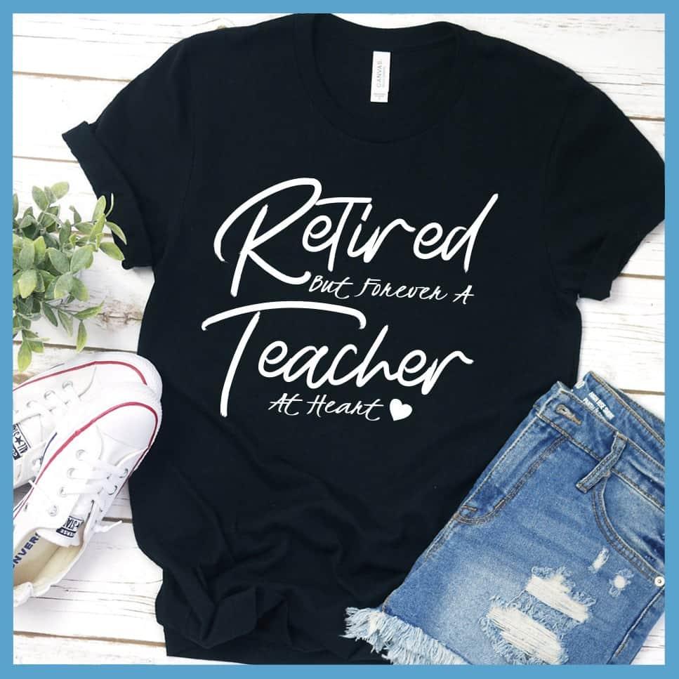 Retired But Forever A Teacher At Heart T-Shirt - Brooke & Belle