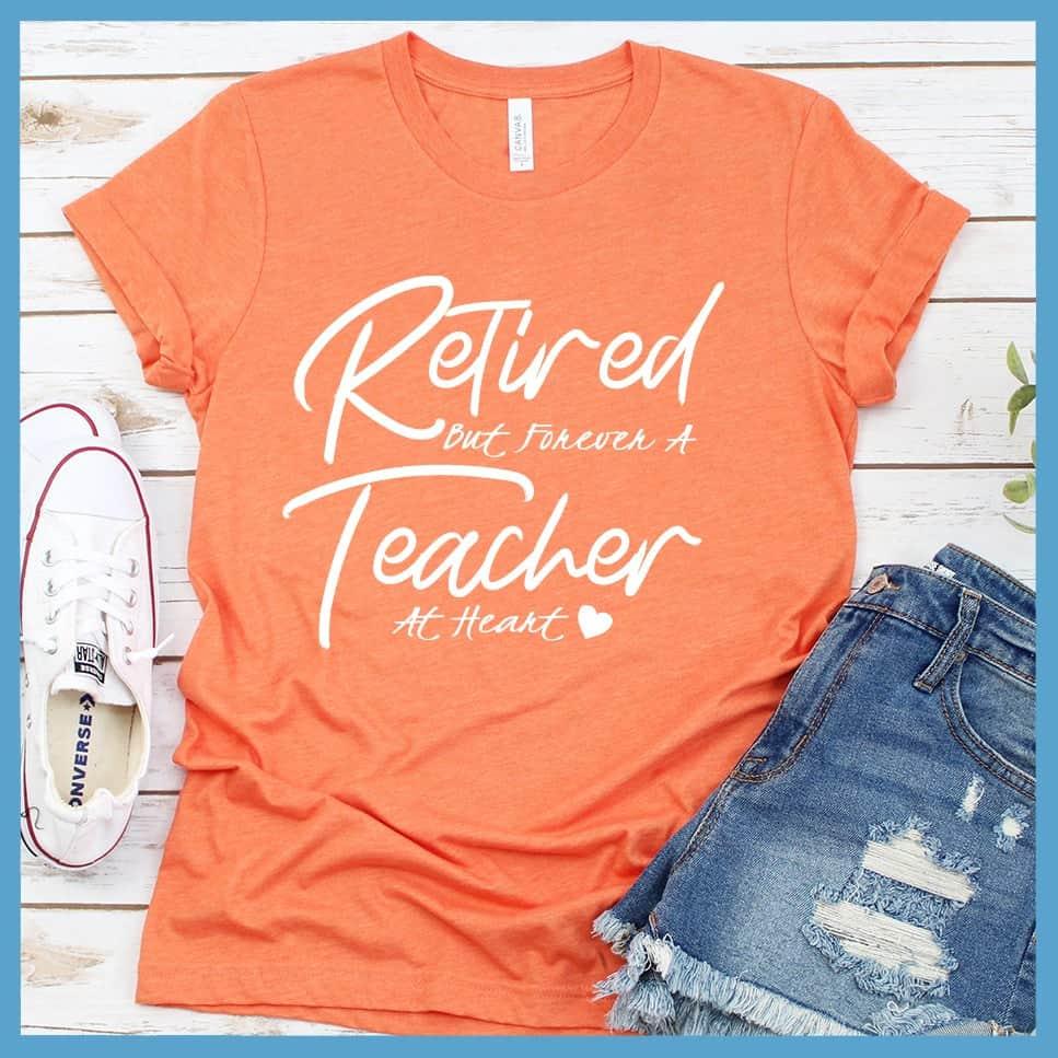 Retired But Forever A Teacher At Heart T-Shirt - Brooke & Belle