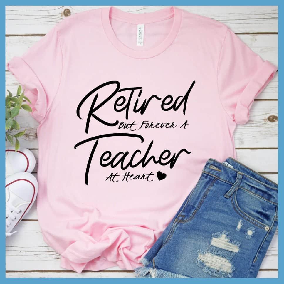Retired But Forever A Teacher At Heart T-Shirt - Brooke & Belle