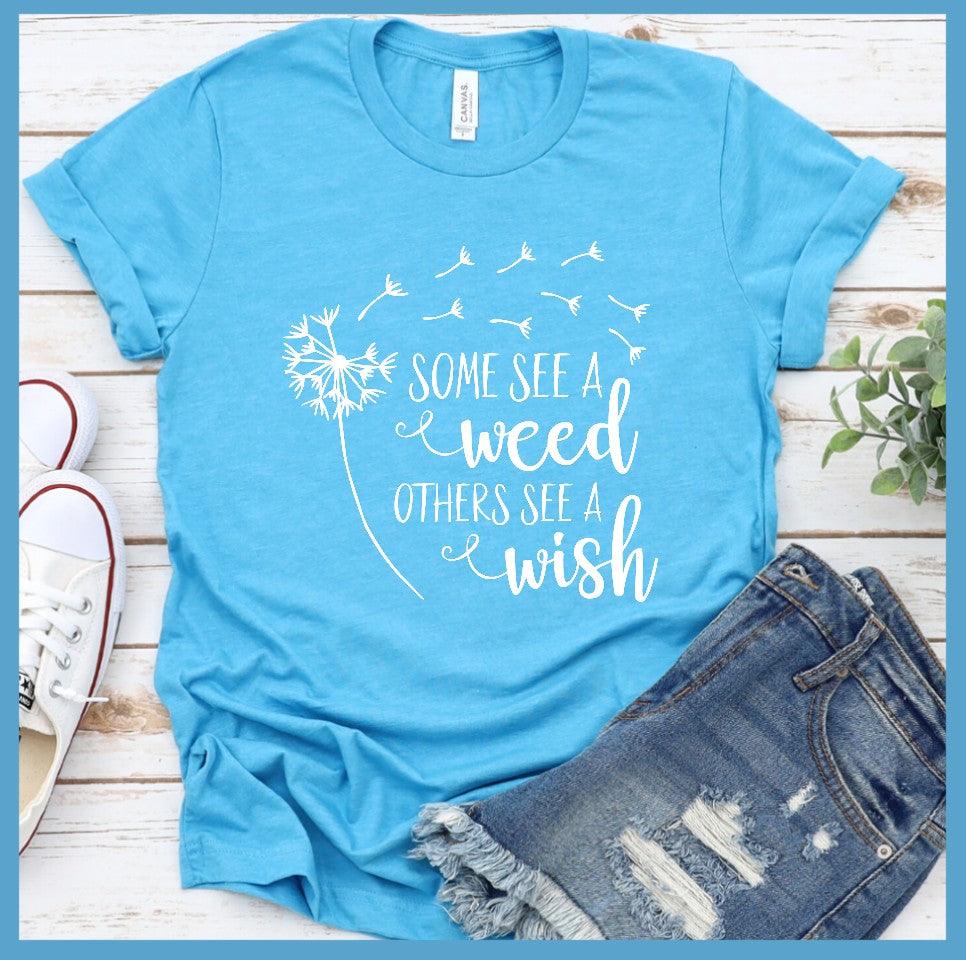 Some See A Weed Others See A Wish T-Shirt - Brooke & Belle