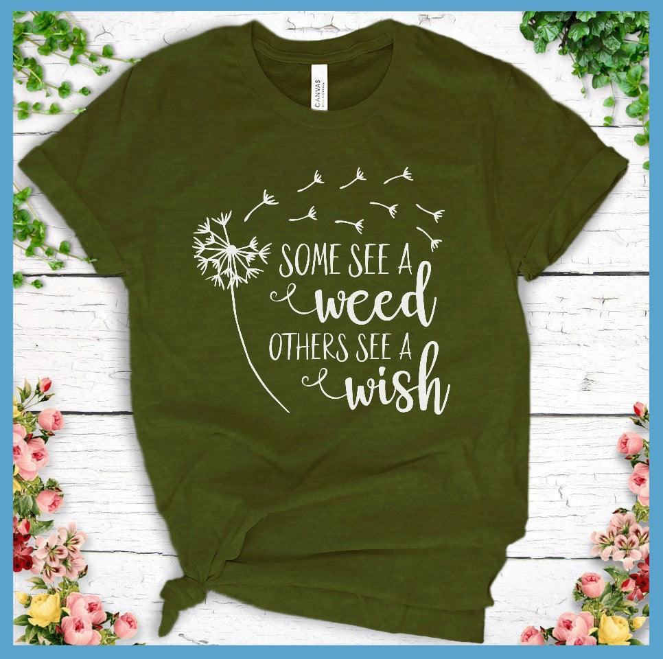 Some See A Weed Others See A Wish T-Shirt - Brooke & Belle