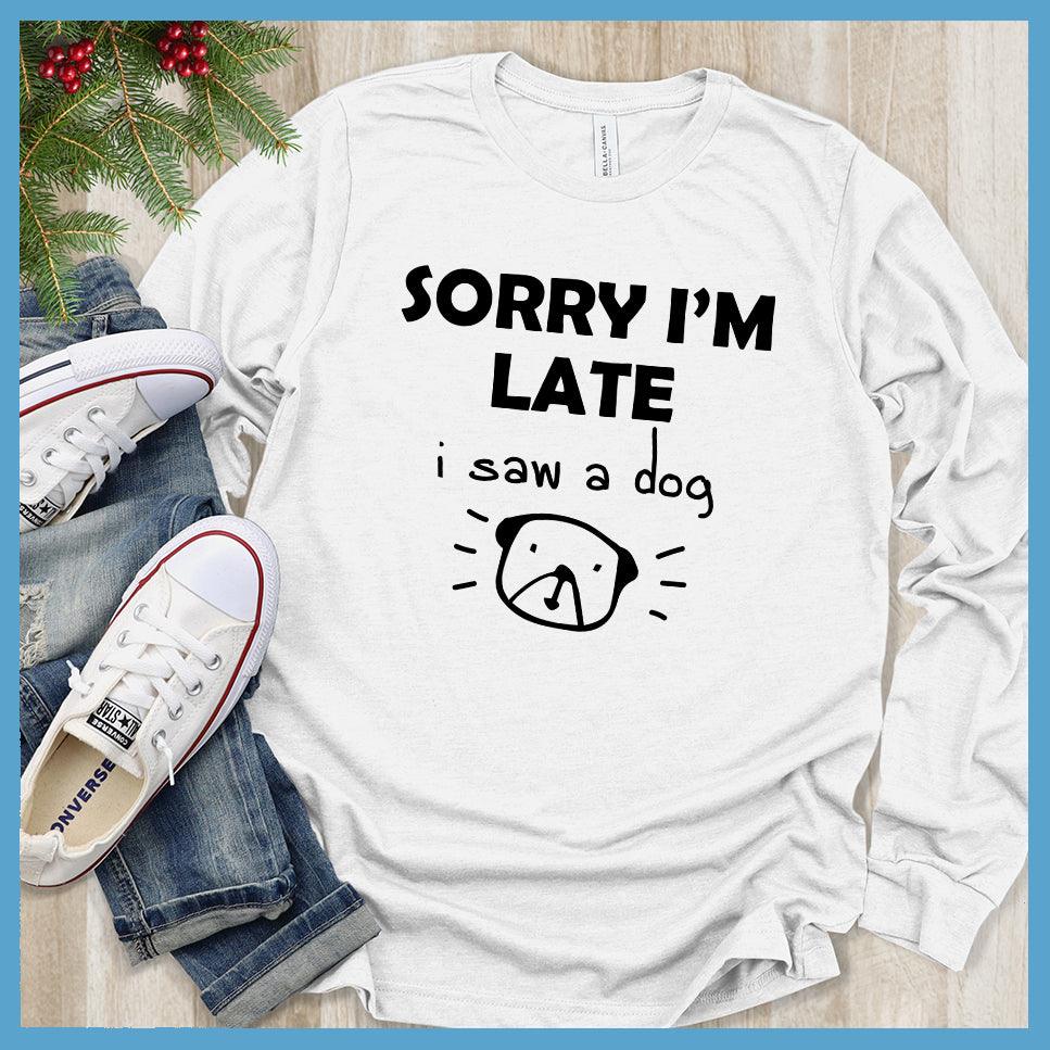 Sorry I'm Late I Saw A Dog Long Sleeves - Brooke & Belle