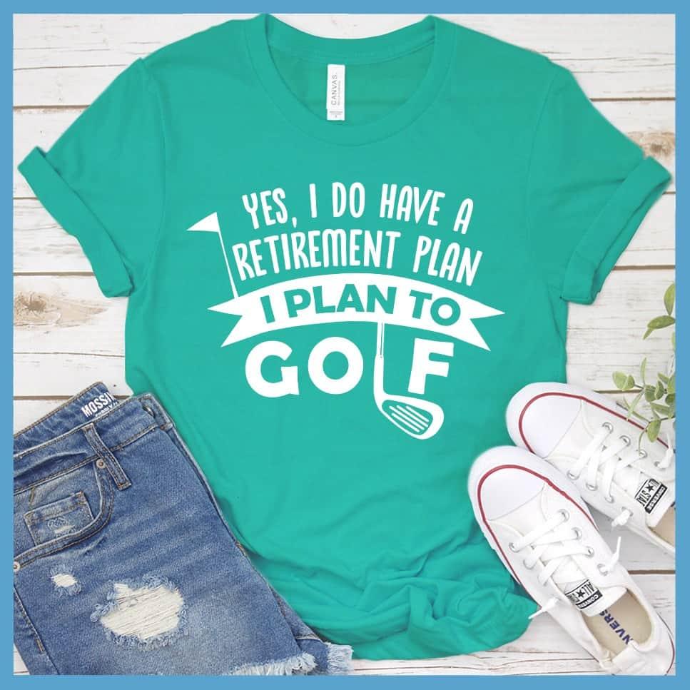 Yes, I Do Have A Retirement Plan, I Plan To Golf T-Shirt - Brooke & Belle