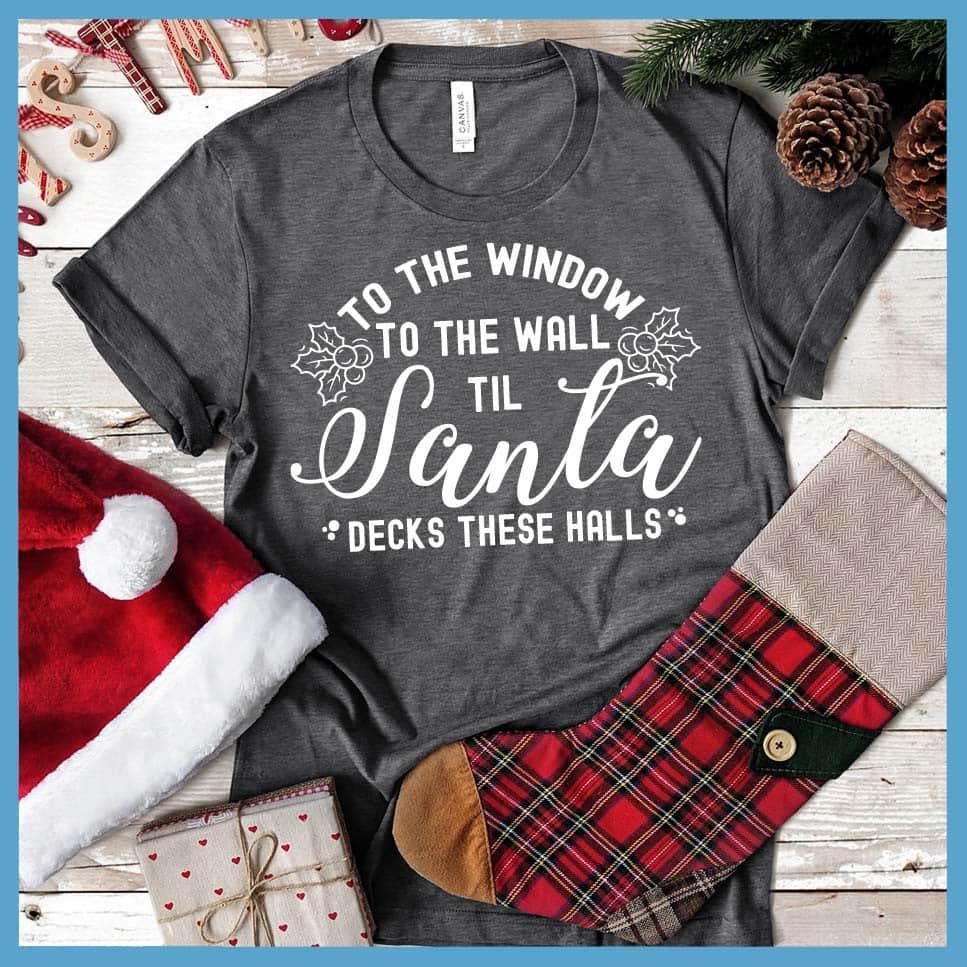 To The Window To the Wall Till Santa Decks These Halls T-Shirt - Brooke & Belle