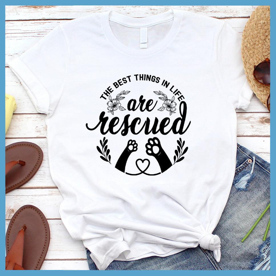 The Best Things In Life Are Rescued T-Shirt