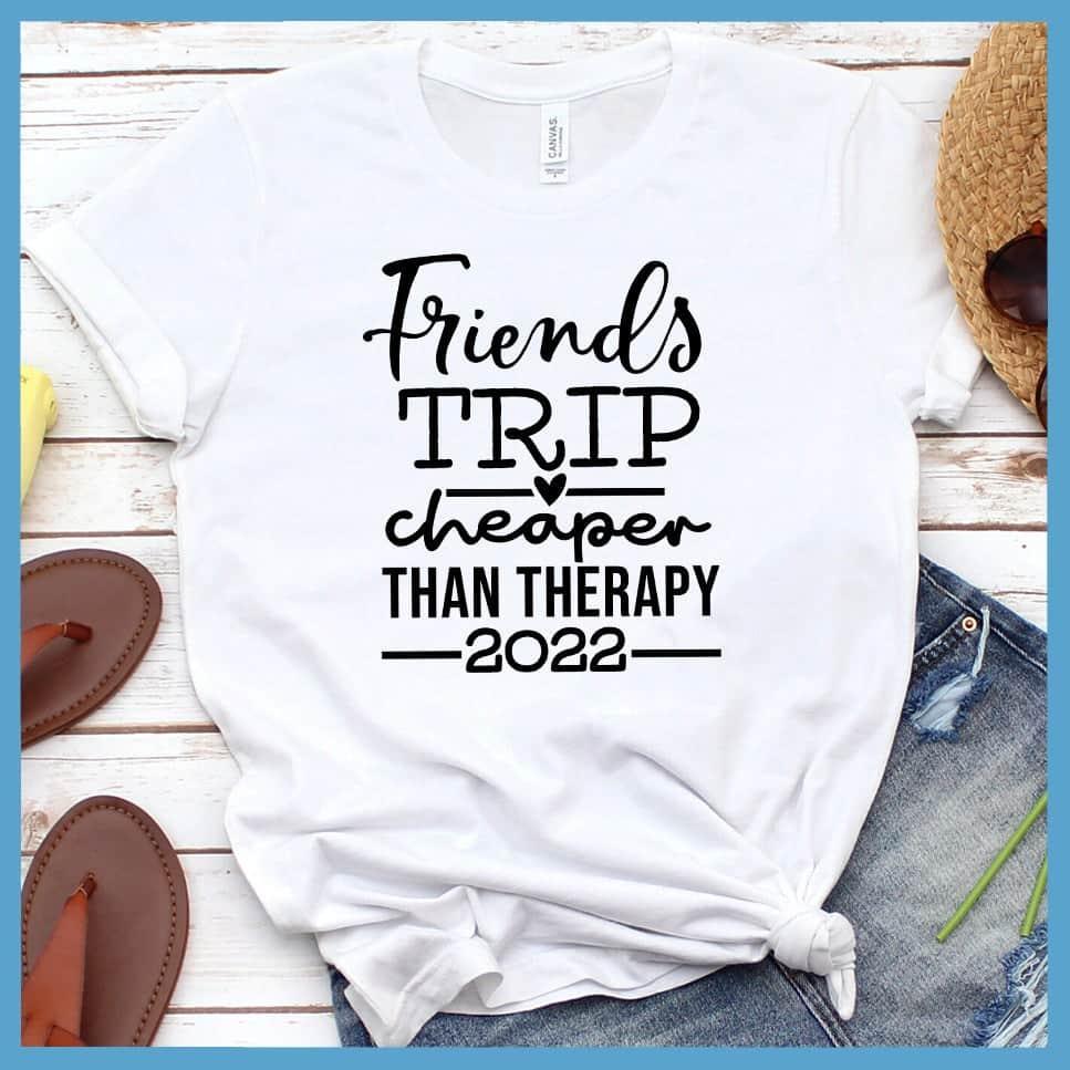 Friends Trip Cheaper Than Therapy 2022 T-Shirt