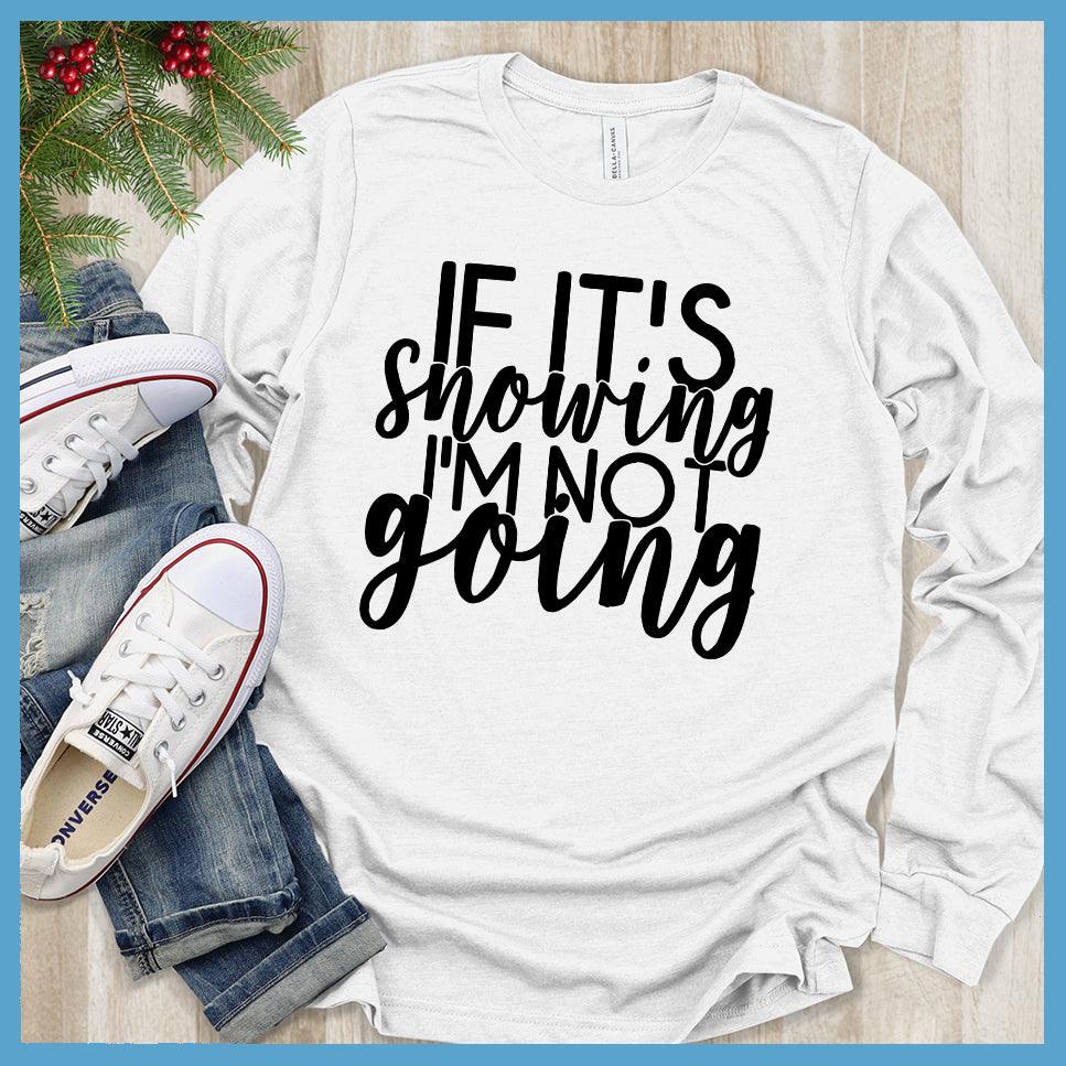 If It's Snowing I'm Not Going Long Sleeves - Brooke & Belle