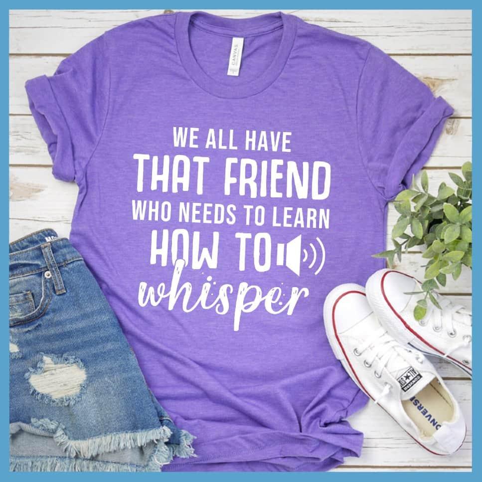 We All Have That Friend T-Shirt