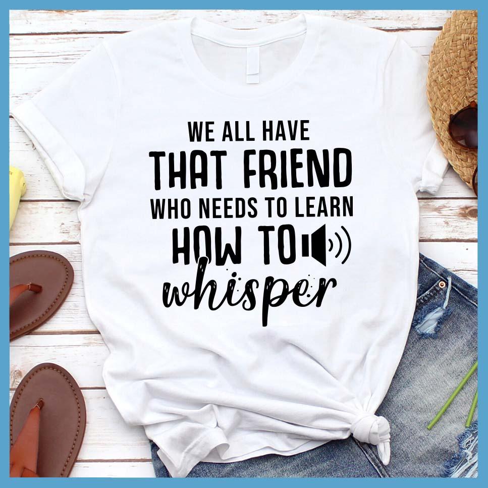 We All Have That Friend T-Shirt