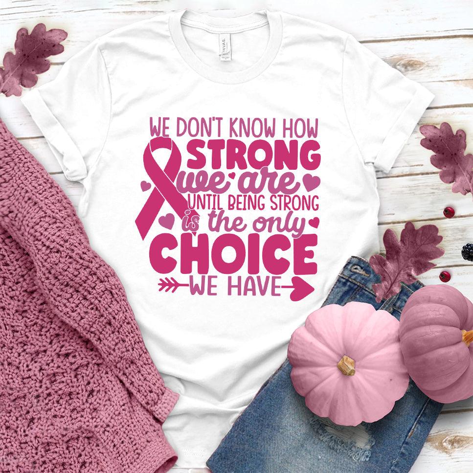 We Don't Know How Strong We Are Colored Edition T-Shirt - Brooke & Belle
