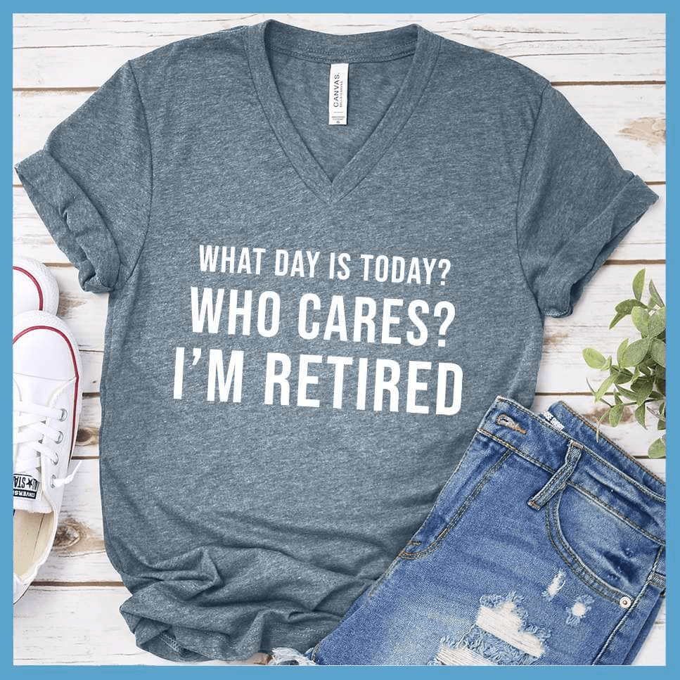 What Day Is Today? Who cares? I'm Retired V-neck - Brooke & Belle