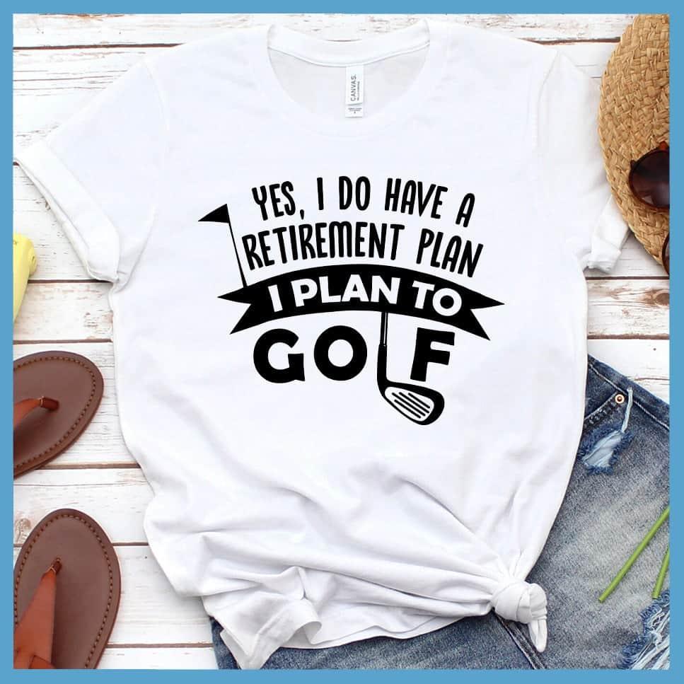 Yes, I Do Have A Retirement Plan, I Plan To Golf T-Shirt - Brooke & Belle