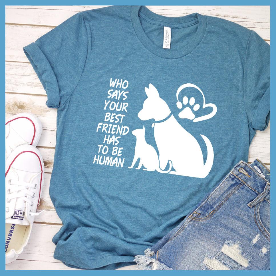 Who Says Your Best Friend Has To Be Human T-Shirt - Brooke & Belle