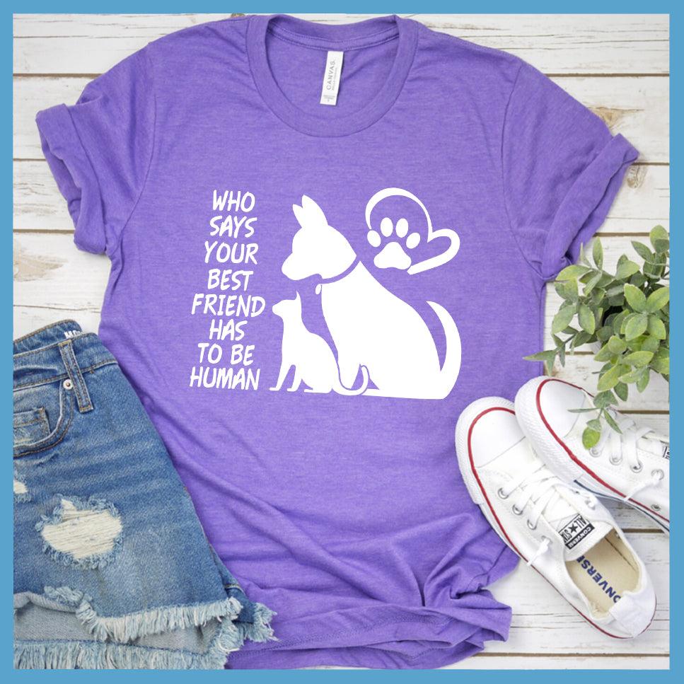 Who Says Your Best Friend Has To Be Human T-Shirt - Brooke & Belle