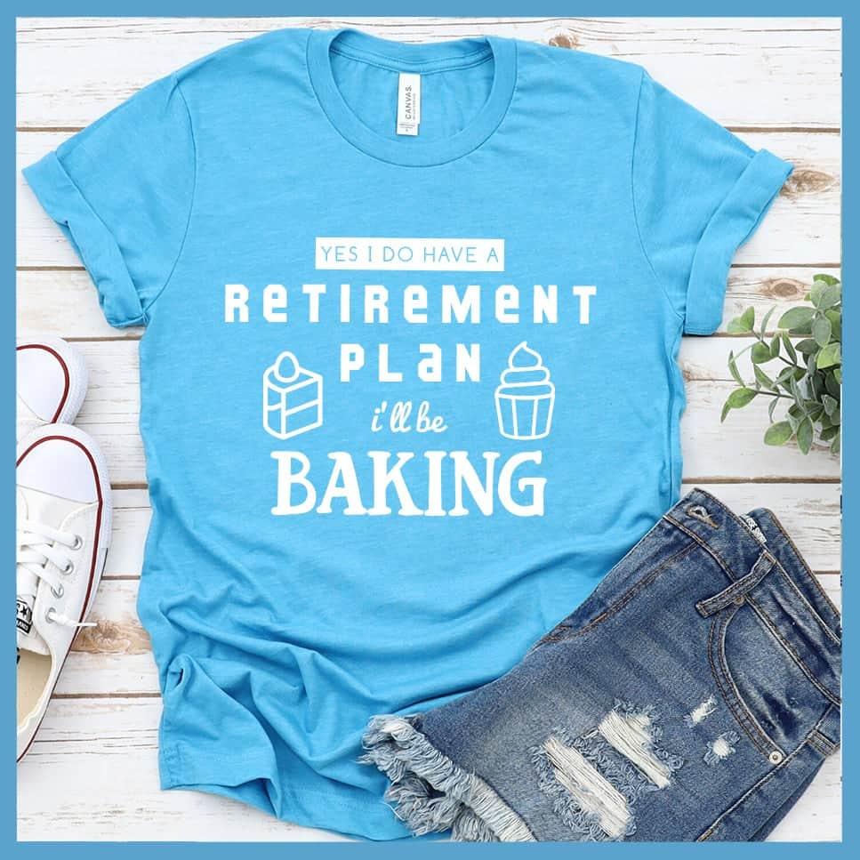 Yes I Do Have A Retirement Plan I'll Be Baking T-Shirt - Brooke & Belle
