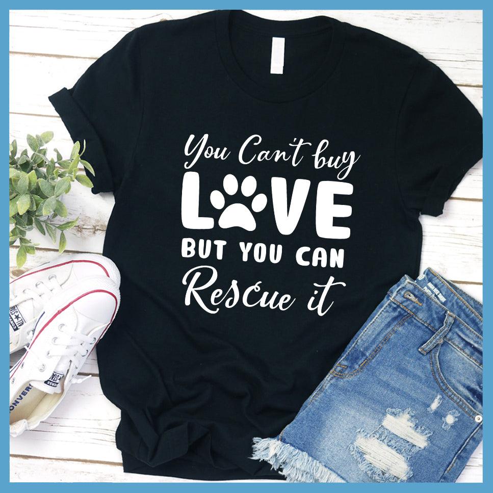 You Can't Buy Love But You Can Rescue It T-Shirt - Brooke & Belle