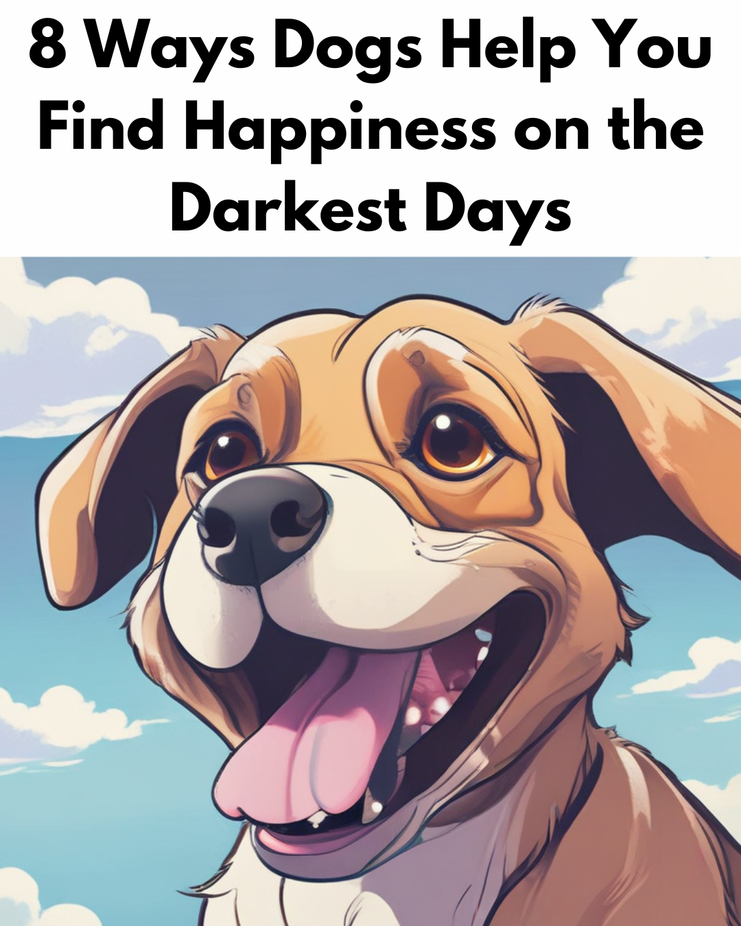 8 Ways Dogs Help You Find Happiness on the Darkest Days