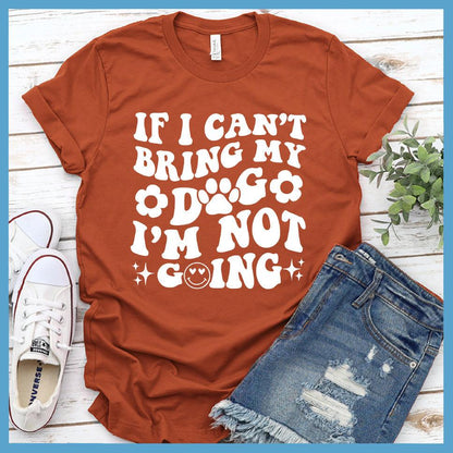 If I Can't Bring My Dog I'm Not Going Version 2 T-Shirt