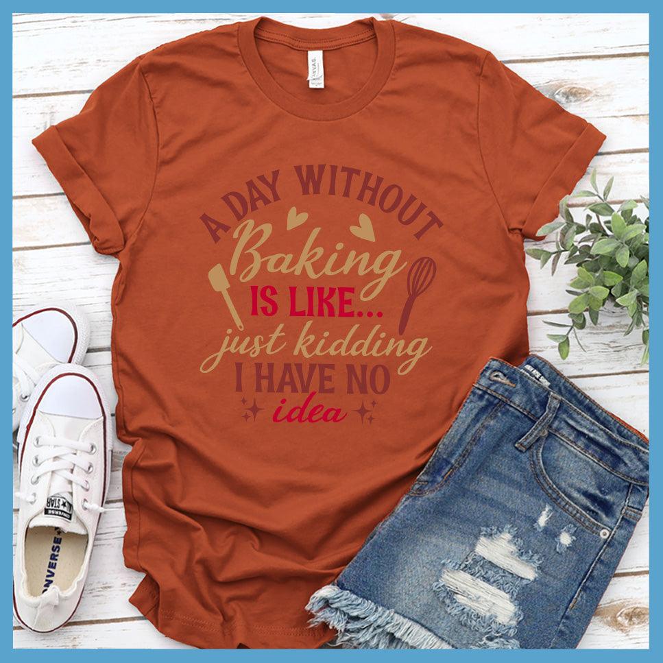 A Day Without Baking Is Like T-Shirt Colored Edition Autumn - Quirky and fun baking-themed graphic t-shirt with humorous saying for foodies and chefs.