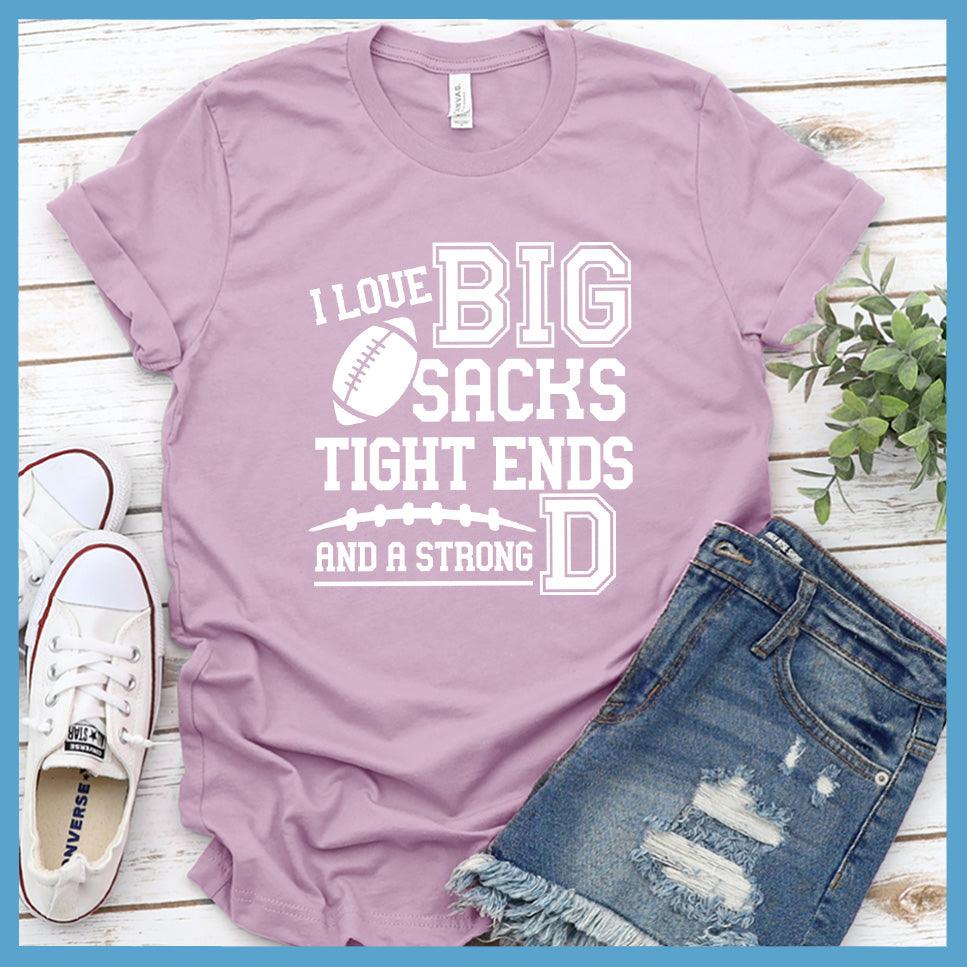 I Love Big Sacks Tight Ends And A Strong D T-Shirt