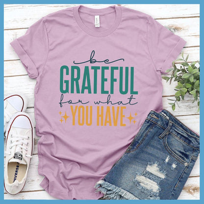 Be Grateful For What You Have T-Shirt Colored Edition - Brooke & Belle