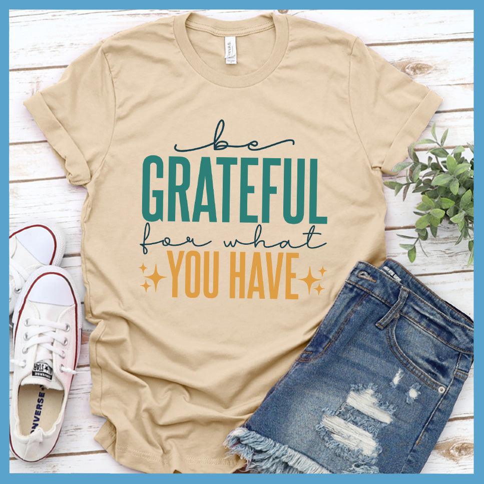 Be Grateful For What You Have T-Shirt Colored Edition