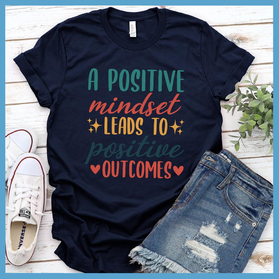 A Positive Mindset Leads To Positive Outcomes T-Shirt Colored Edition