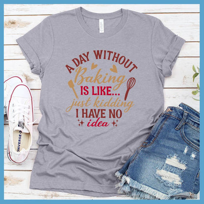 A Day Without Baking Is Like T-Shirt Colored Edition Heather Stone - Quirky and fun baking-themed graphic t-shirt with humorous saying for foodies and chefs.