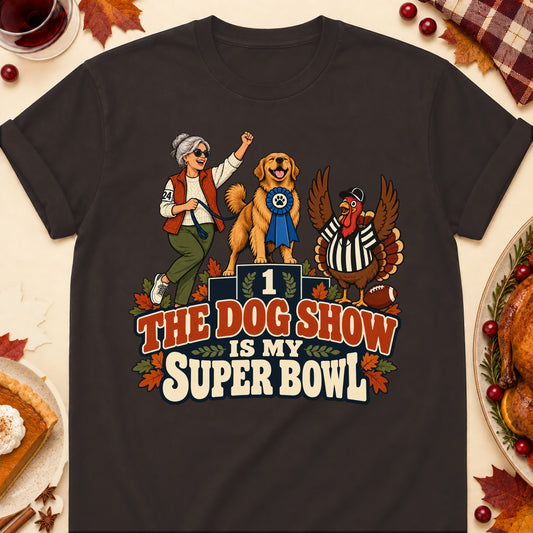The Dog Show Is My Super Bowl Thanksgiving Dog Mom T-Shirt in Dark Chocolate
